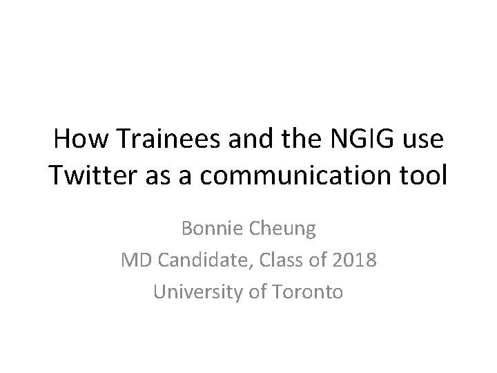 How Trainees and the NGIG use Twitter as a communication tool Bonnie Cheung MD