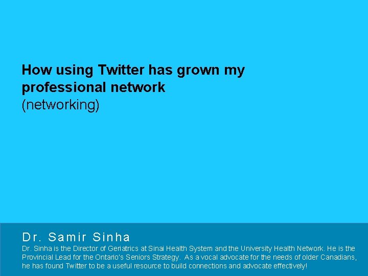 How using Twitter has grown my professional network (networking) Dr. Samir Sinha Dr. Sinha