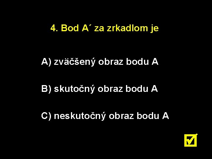 4. Bod A´ za zrkadlom je A) zväčšený obraz bodu A B) skutočný obraz