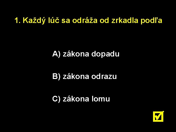 1. Každý lúč sa odráža od zrkadla podľa A) zákona dopadu B) zákona odrazu