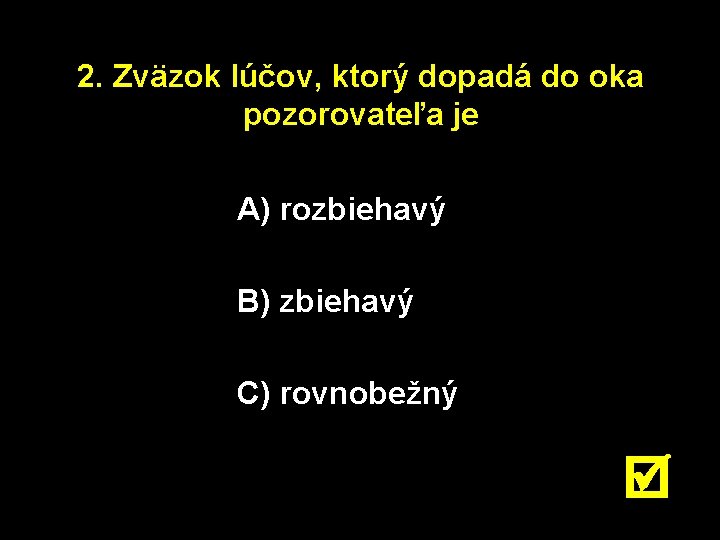 2. Zväzok lúčov, ktorý dopadá do oka pozorovateľa je A) rozbiehavý B) zbiehavý C)