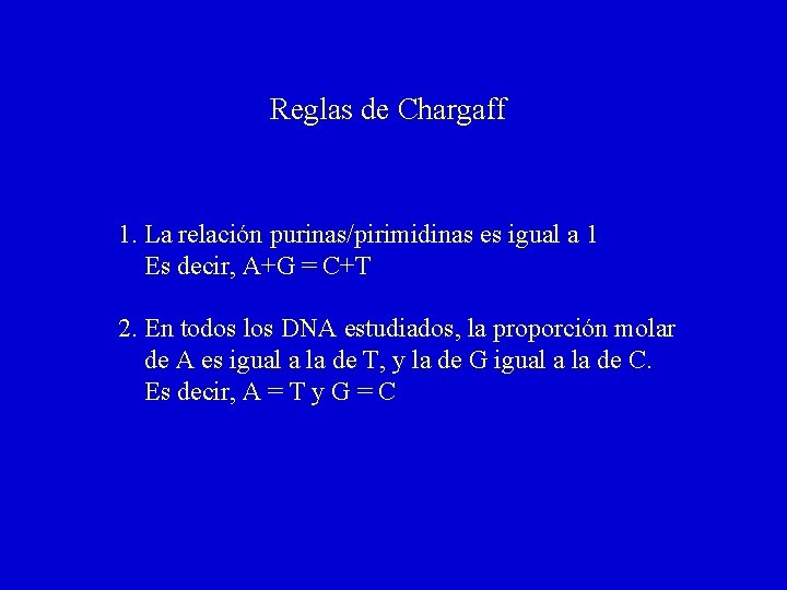 Reglas de Chargaff 1. La relación purinas/pirimidinas es igual a 1 Es decir, A+G