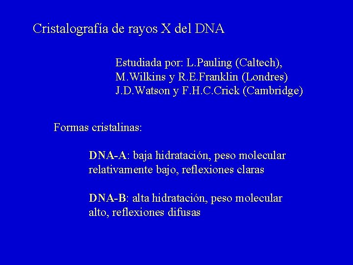 Cristalografía de rayos X del DNA Estudiada por: L. Pauling (Caltech), M. Wilkins y