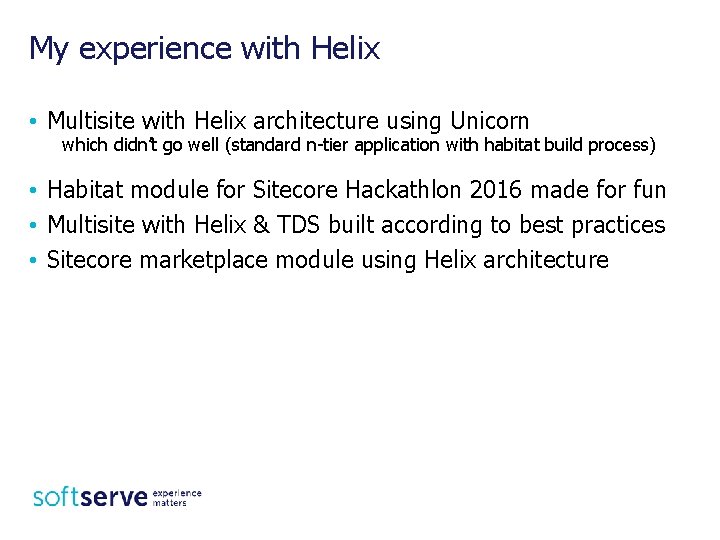 My experience with Helix • Multisite with Helix architecture using Unicorn which didn’t go