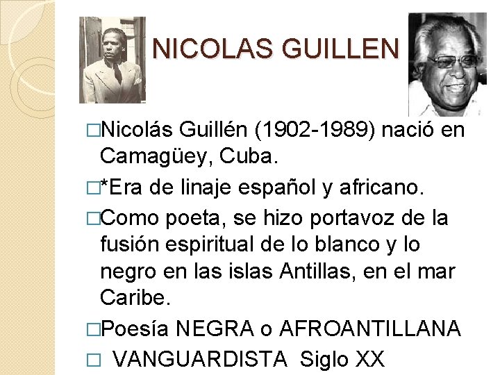 NICOLAS GUILLEN �Nicolás Guillén (1902 -1989) nació en Camagüey, Cuba. �*Era de linaje español