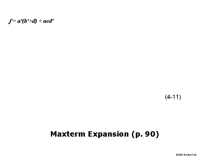 f = a'(b'+d) + acd' (4 -11) Maxterm Expansion (p. 90) © 2004 Brooks/Cole