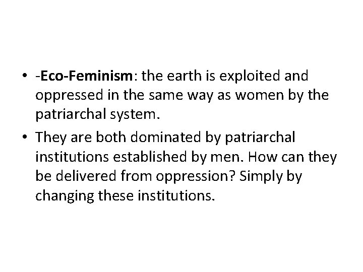  • -Eco-Feminism: the earth is exploited and oppressed in the same way as