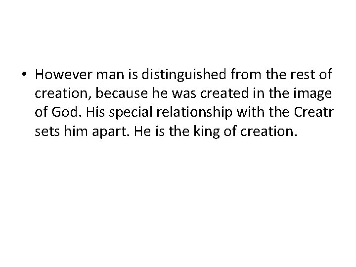  • However man is distinguished from the rest of creation, because he was