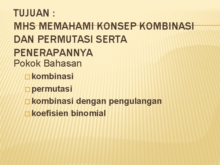 TUJUAN : MHS MEMAHAMI KONSEP KOMBINASI DAN PERMUTASI SERTA PENERAPANNYA Pokok Bahasan � kombinasi