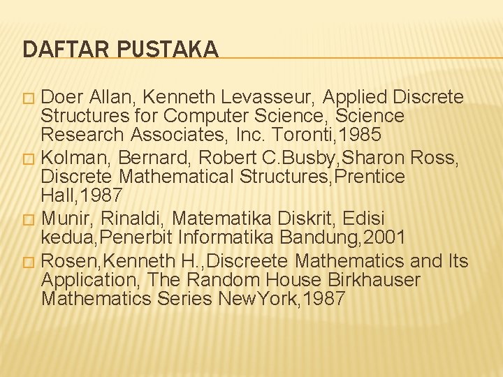 DAFTAR PUSTAKA Doer Allan, Kenneth Levasseur, Applied Discrete Structures for Computer Science, Science Research
