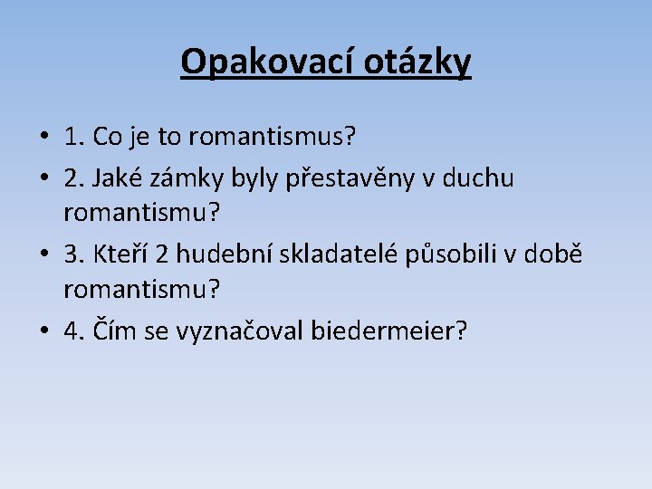 Opakovací otázky • 1. Co je to romantismus? • 2. Jaké zámky byly přestavěny