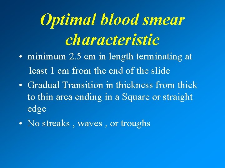 Optimal blood smear characteristic • minimum 2. 5 cm in length terminating at least