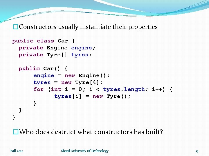 �Constructors usually instantiate their properties public class Car { private Engine engine; private Tyre[]