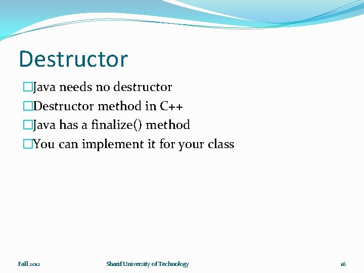 Destructor �Java needs no destructor �Destructor method in C++ �Java has a finalize() method