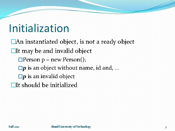 Initialization �An instantiated object, is not a ready object �It may be and invalid