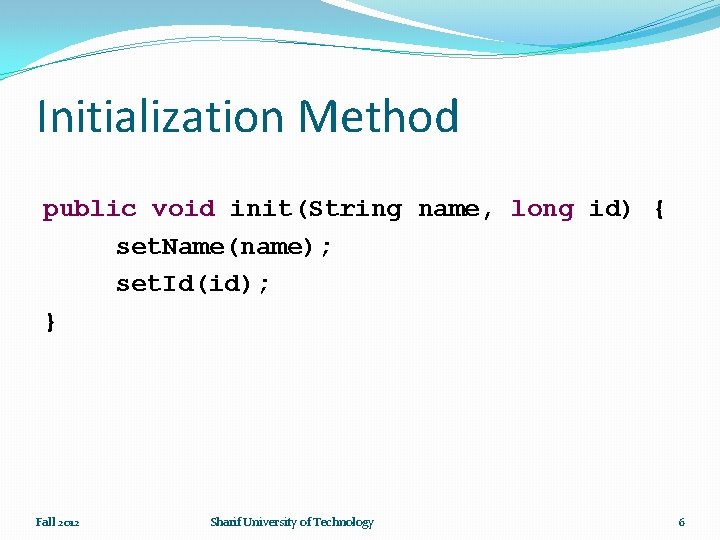 Initialization Method public void init(String name, long id) { set. Name(name); set. Id(id); }