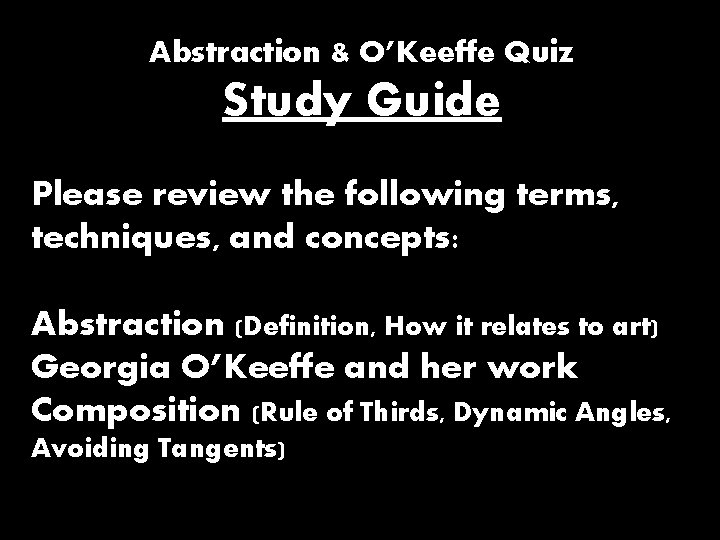 Abstraction & O’Keeffe Quiz Study Guide Please review the following terms, techniques, and concepts: