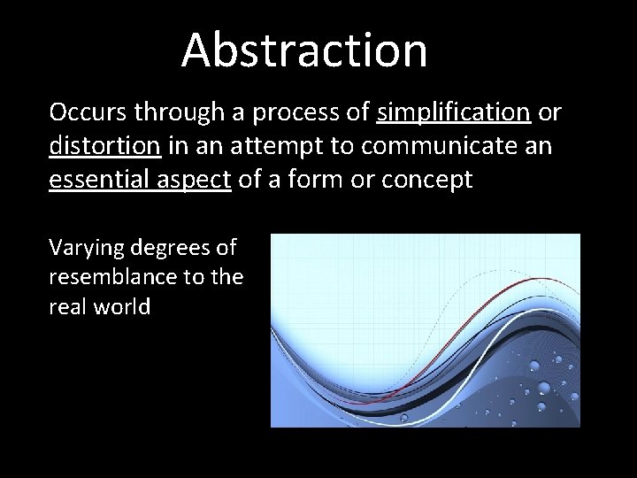 Abstraction Occurs through a process of simplification or distortion in an attempt to communicate