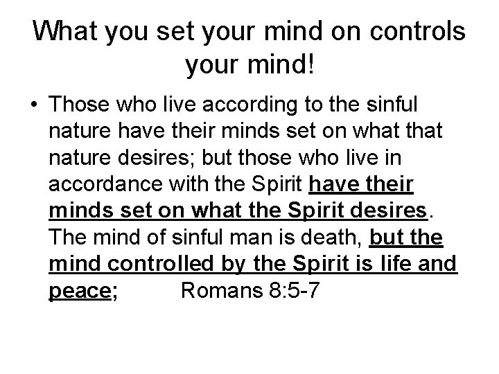 What you set your mind on controls your mind! • Those who live according