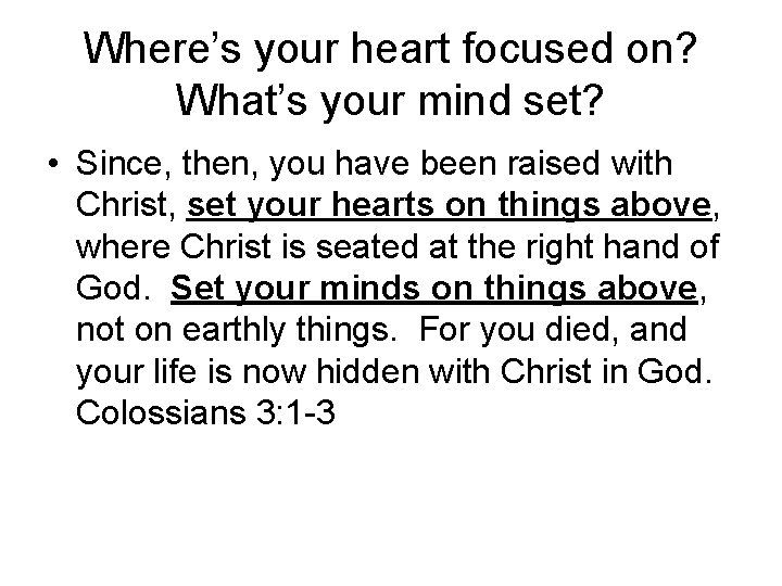 Where’s your heart focused on? What’s your mind set? • Since, then, you have