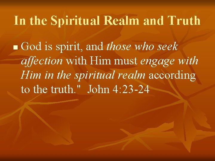 In the Spiritual Realm and Truth n God is spirit, and those who seek