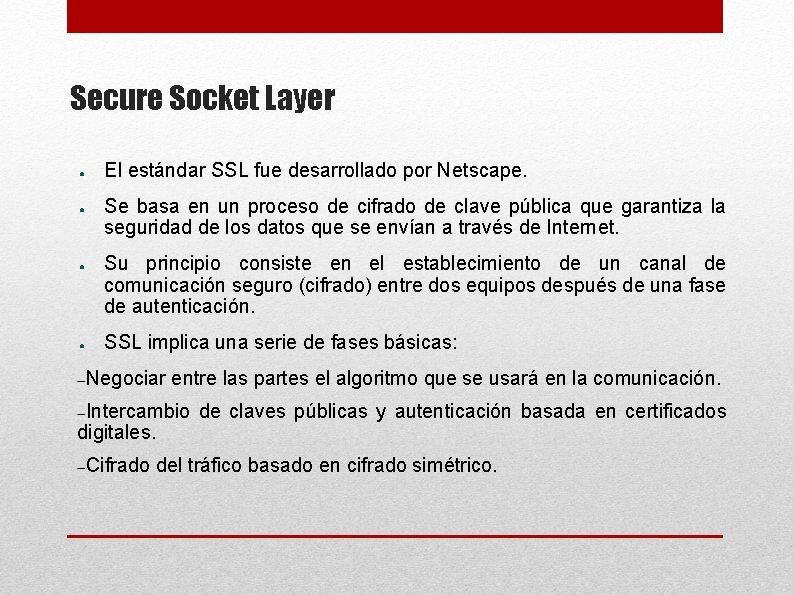 Secure Socket Layer ● ● El estándar SSL fue desarrollado por Netscape. Se basa