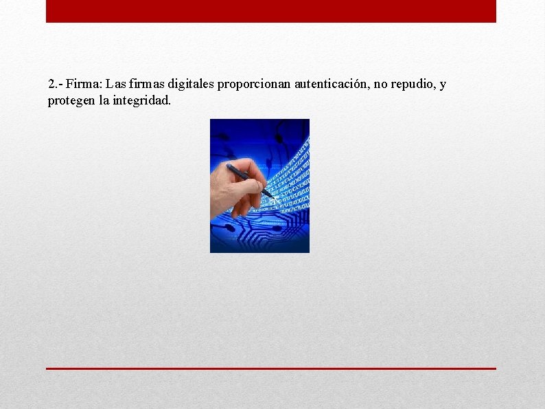 2. - Firma: Las firmas digitales proporcionan autenticación, no repudio, y protegen la integridad.