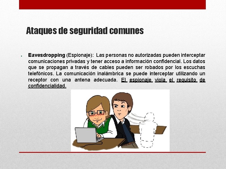 Ataques de seguridad comunes ● Eavesdropping (Espionaje): Las personas no autorizadas pueden interceptar comunicaciones