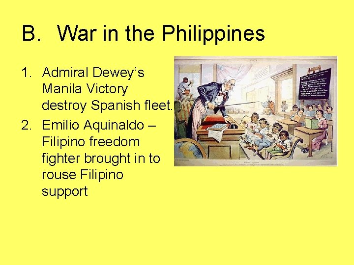 B. War in the Philippines 1. Admiral Dewey’s Manila Victory destroy Spanish fleet. 2.