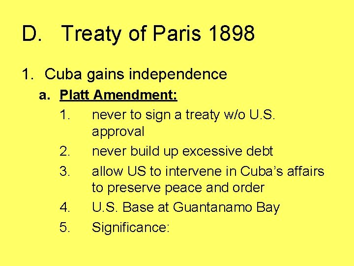 D. Treaty of Paris 1898 1. Cuba gains independence a. Platt Amendment: 1. never