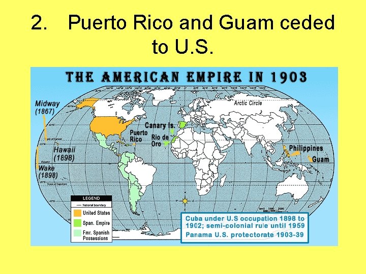 2. Puerto Rico and Guam ceded to U. S. 