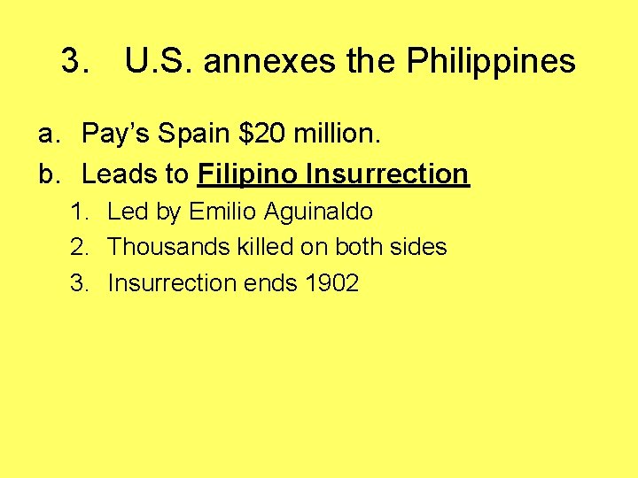 3. U. S. annexes the Philippines a. Pay’s Spain $20 million. b. Leads to