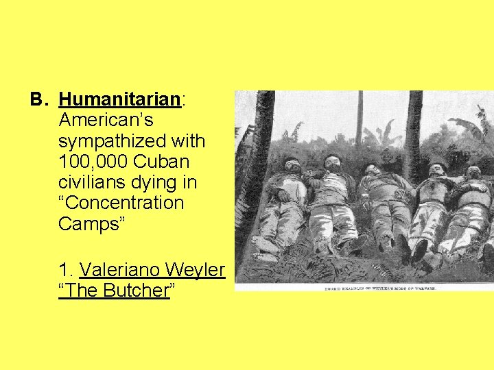 B. Humanitarian: American’s sympathized with 100, 000 Cuban civilians dying in “Concentration Camps” 1.