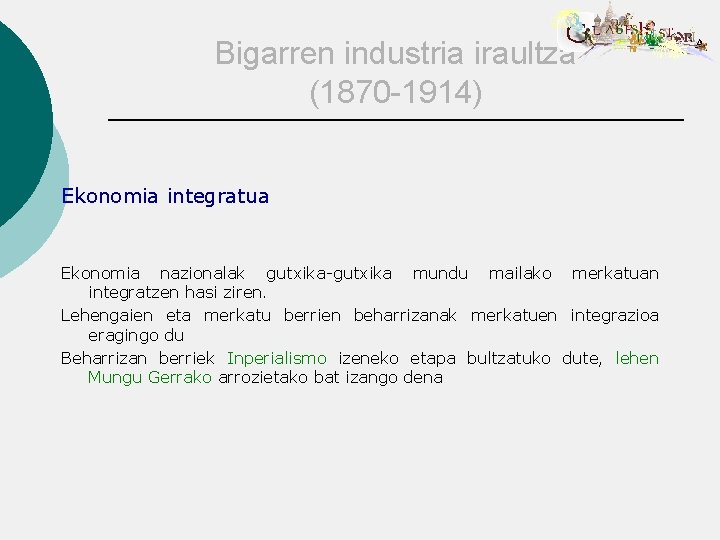 Bigarren industria iraultza (1870 -1914) Ekonomia integratua Ekonomia nazionalak gutxika-gutxika mundu mailako merkatuan integratzen