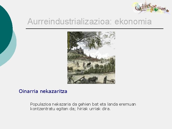 Aurreindustrializazioa: ekonomia Oinarria nekazaritza Populazioa nekazaria da gehien bat eta landa eremuan kontzentratu egiten