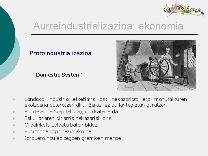 Aurreindustrializazioa: ekonomia Protoindustrializazioa “Domestic System” l l l Landako industria etxetiarra da; nekazaritza eta