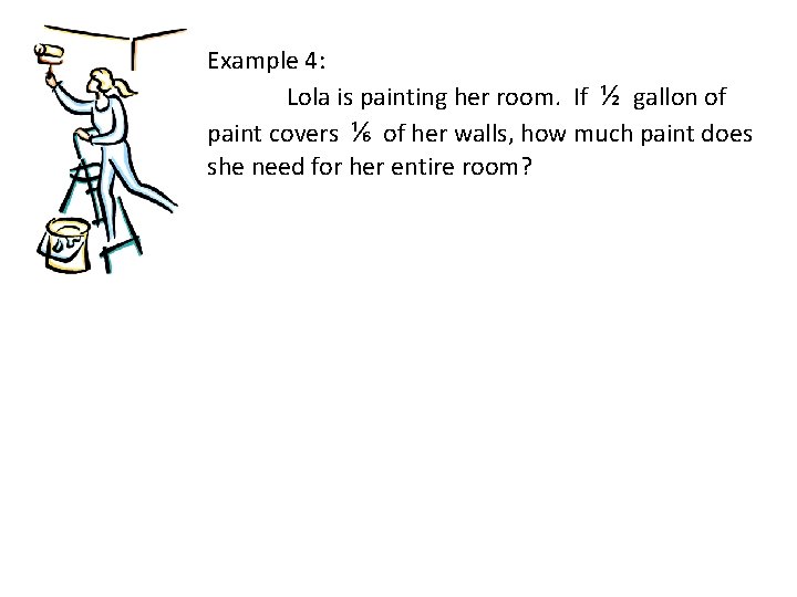 Example 4: Lola is painting her room. If ½ gallon of paint covers ⅙