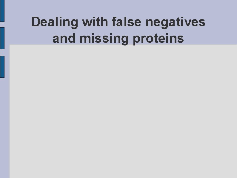 Dealing with false negatives and missing proteins 