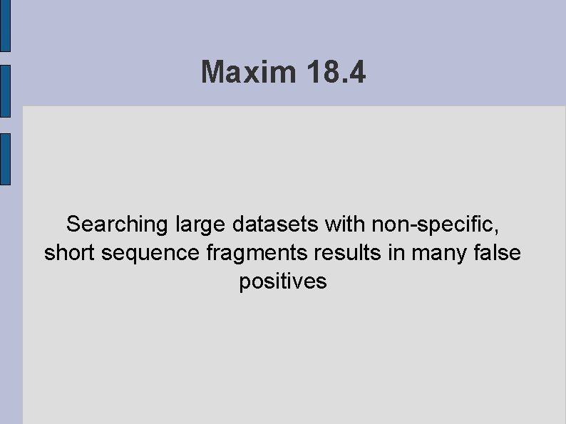 Maxim 18. 4 Searching large datasets with non-specific, short sequence fragments results in many
