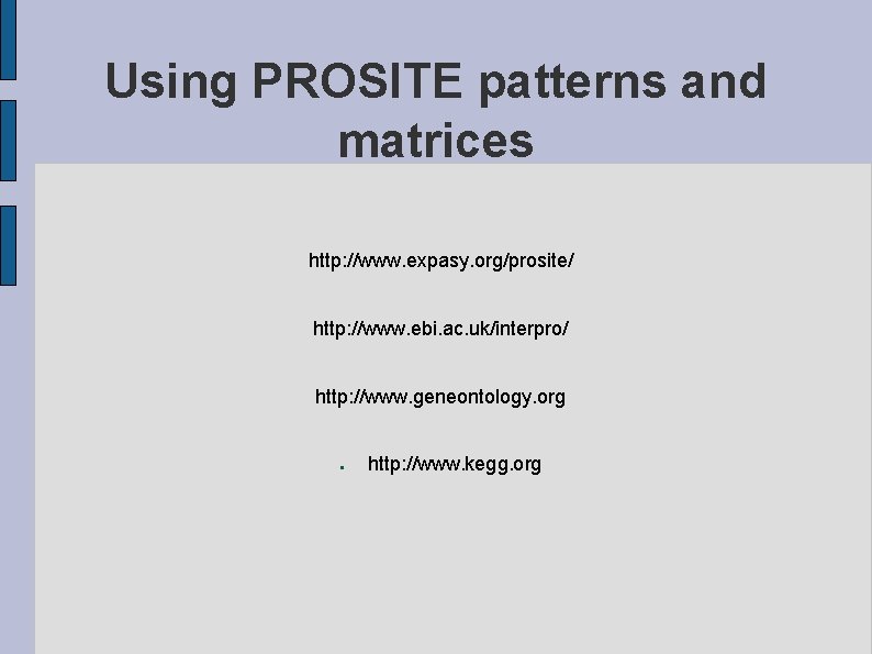 Using PROSITE patterns and matrices http: //www. expasy. org/prosite/ http: //www. ebi. ac. uk/interpro/
