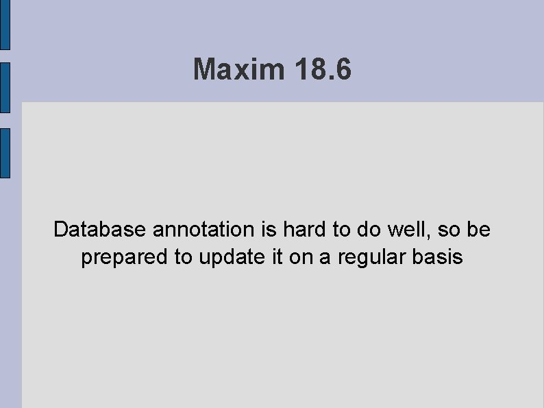 Maxim 18. 6 Database annotation is hard to do well, so be prepared to