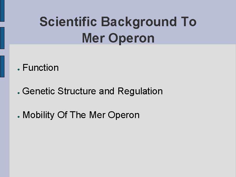 Scientific Background To Mer Operon ● Function ● Genetic Structure and Regulation ● Mobility