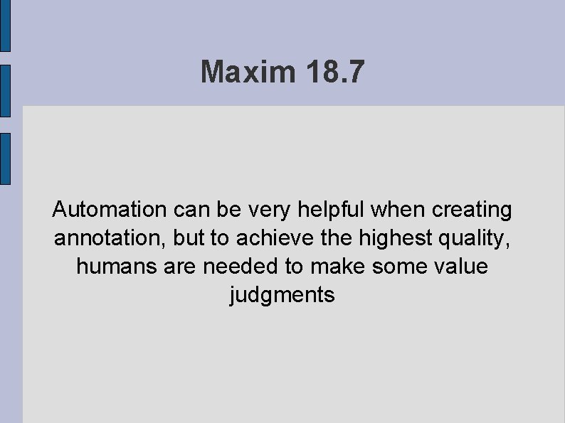 Maxim 18. 7 Automation can be very helpful when creating annotation, but to achieve