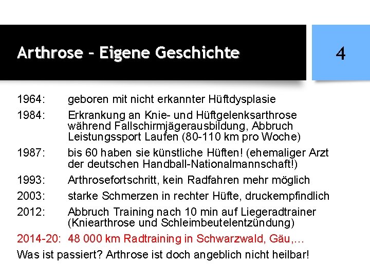 Arthrose – Eigene Geschichte 1964: 1984: geboren mit nicht erkannter Hüftdysplasie Erkrankung an Knie-
