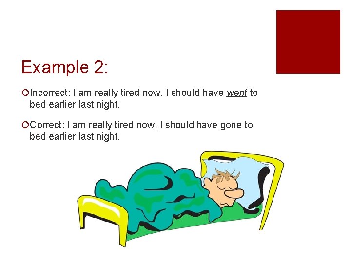 Example 2: ¡Incorrect: I am really tired now, I should have went to bed Example 2: ¡Incorrect: I am really tired now, I should have went to bed