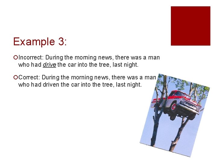 Example 3: ¡Incorrect: During the morning news, there was a man who had drive Example 3: ¡Incorrect: During the morning news, there was a man who had drive