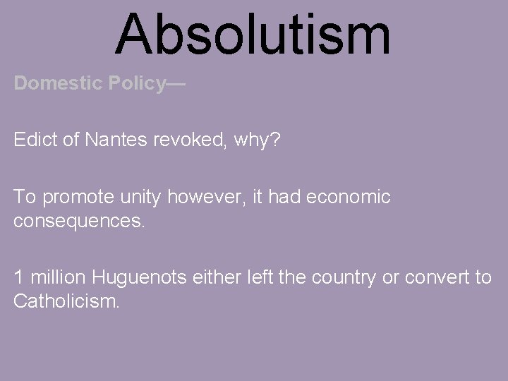 Absolutism Domestic Policy— Edict of Nantes revoked, why? To promote unity however, it had