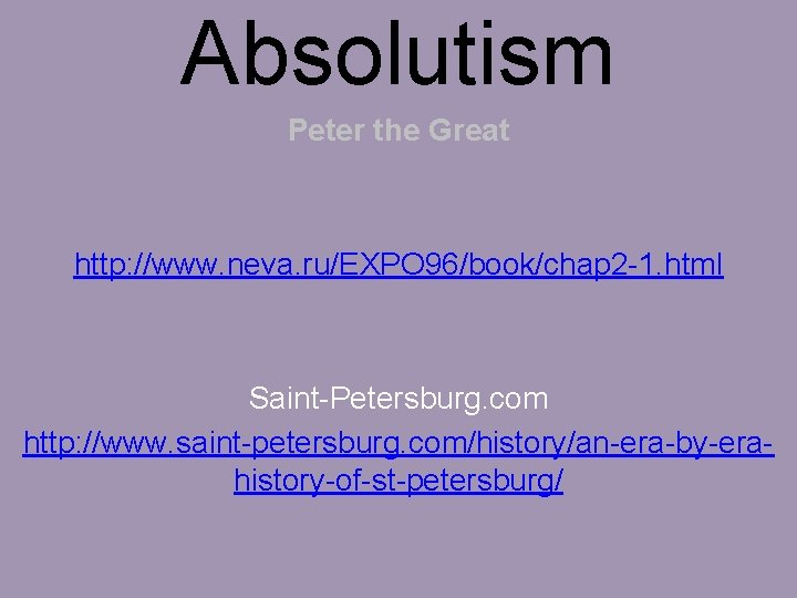 Absolutism Peter the Great http: //www. neva. ru/EXPO 96/book/chap 2 -1. html Saint-Petersburg. com