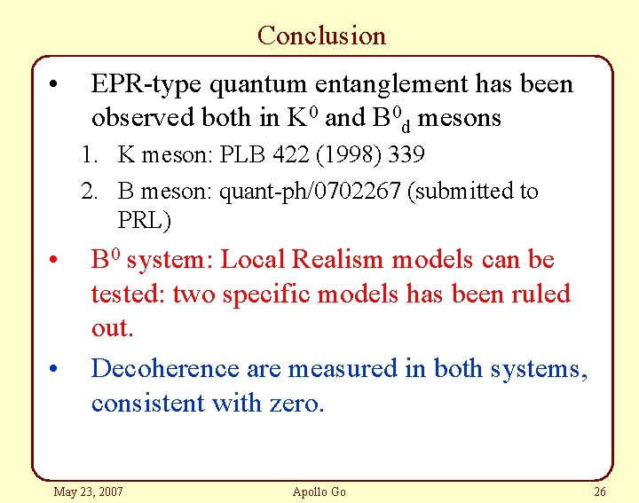 Conclusion • EPR-type quantum entanglement has been observed both in K 0 and B