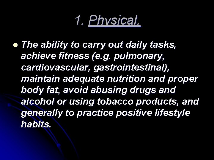 1. Physical. l The ability to carry out daily tasks, achieve fitness (e. g.